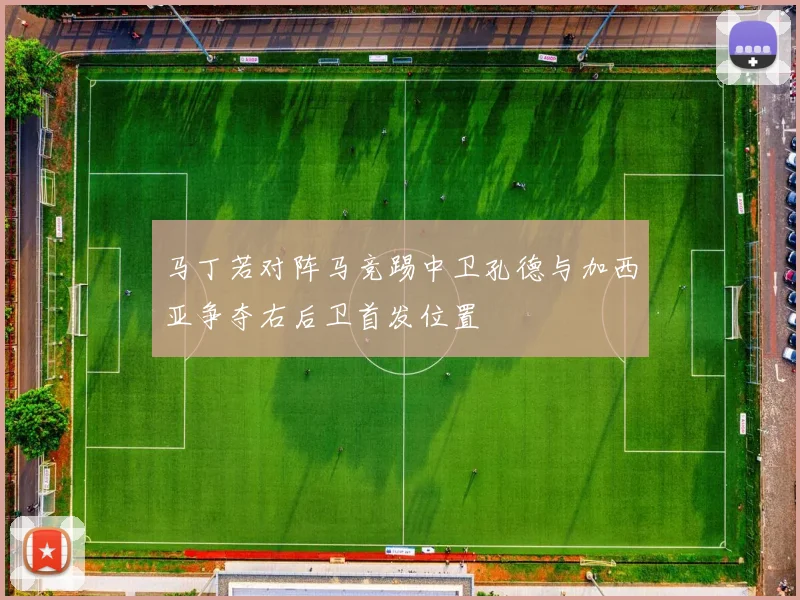 马丁若对阵马竞踢中卫孔德与加西亚争夺右后卫首发位置