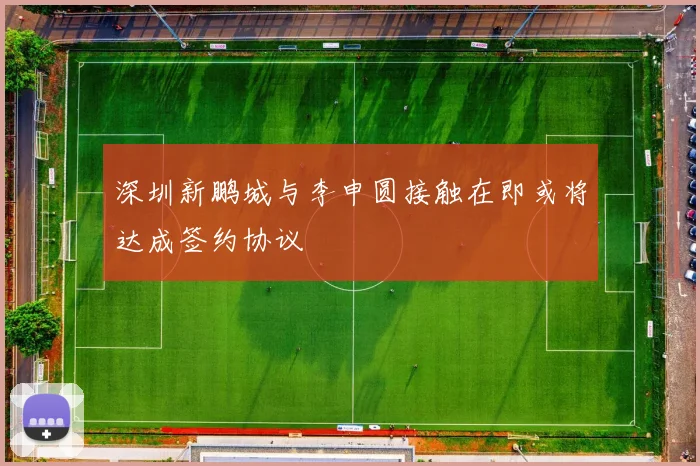 深圳新鹏城与李申圆接触在即或将达成签约协议