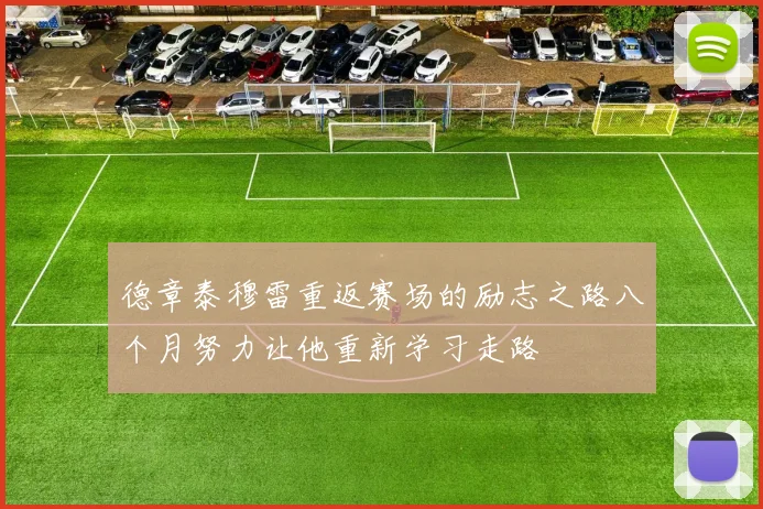 德章泰穆雷重返赛场的励志之路八个月努力让他重新学习走路