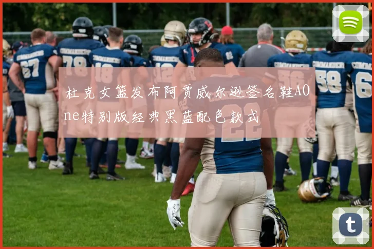 杜克女篮发布阿贾威尔逊签名鞋AOne特别版经典黑蓝配色款式